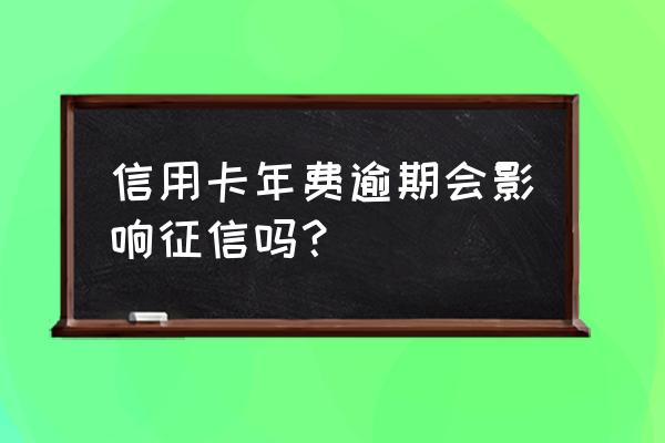 信用卡年费晚交了会影响征信吗 信用卡年费逾期会影响征信吗？