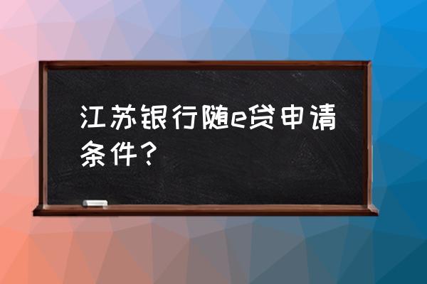 江苏银行信用卡可以贷款吗 江苏银行随e贷申请条件？