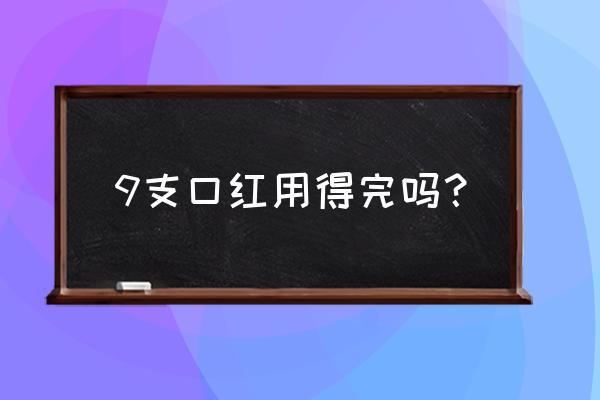 女人买口红用得完吗 9支口红用得完吗？