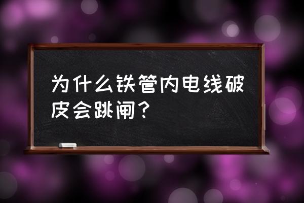 被铁架子擦破皮的电线会跳闸吗 为什么铁管内电线破皮会跳闸？