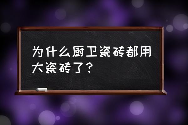 大规格瓷砖有哪些好处 为什么厨卫瓷砖都用大瓷砖了？