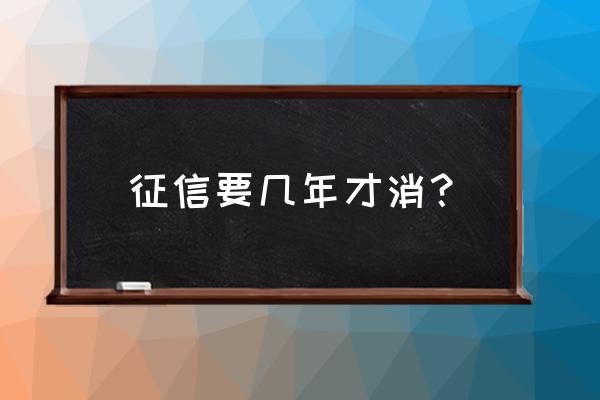 征信不良记录几年后可以取消 征信要几年才消？