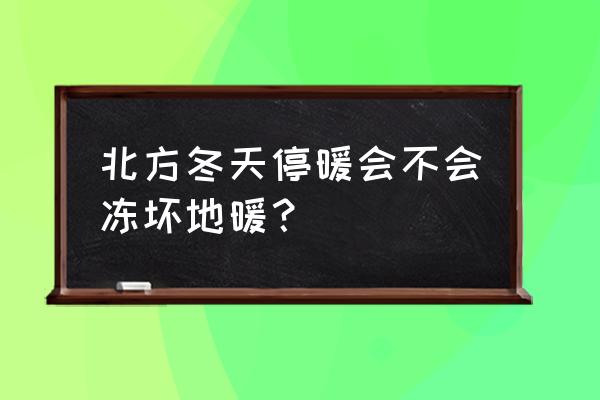 pert地暖管能抗冻吗 北方冬天停暖会不会冻坏地暖？