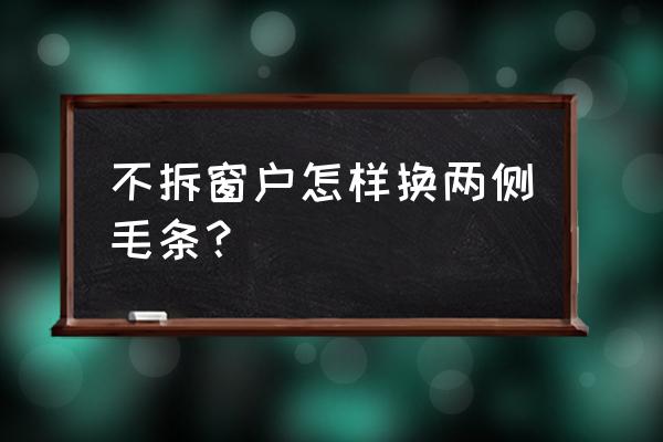 如何换纱窗毛条 不拆窗户怎样换两侧毛条？