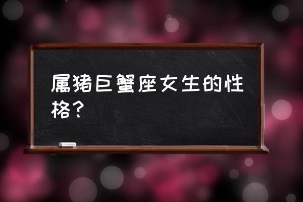 巨蟹座女孩爱撒谎吗 属猪巨蟹座女生的性格？