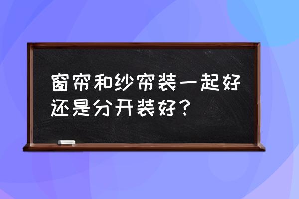 窗纱怎么和窗帘分开挂 窗帘和纱帘装一起好还是分开装好？