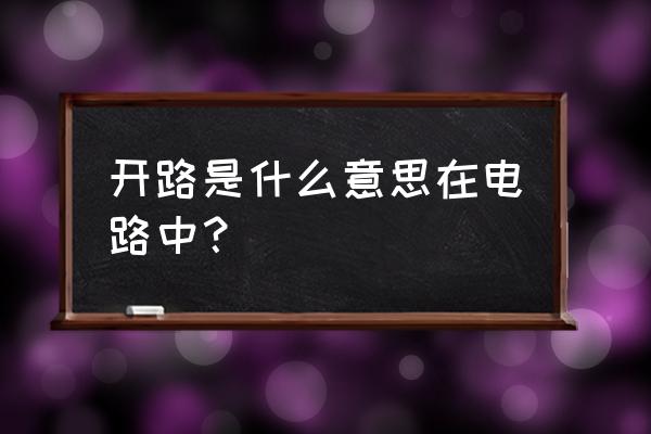 开路的用电器有电阻吗 开路是什么意思在电路中？