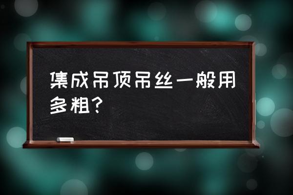 集成吊顶吊杆多长 集成吊顶吊丝一般用多粗？