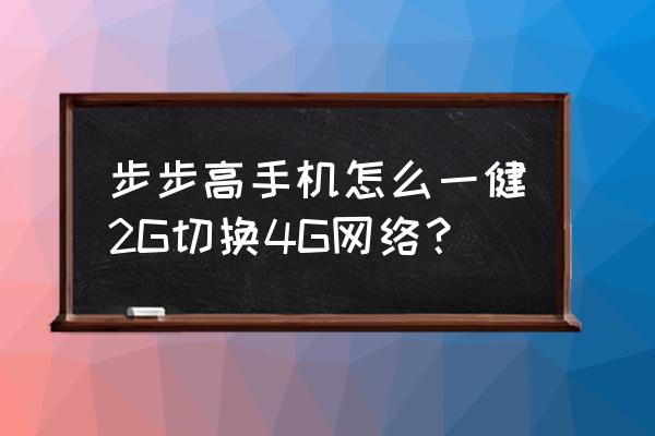 步步高手机运营流量设置在哪 步步高手机怎么一健2G切换4G网络？