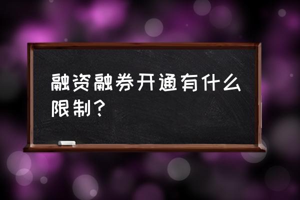 融资融券当天可以开通吗 融资融券开通有什么限制？