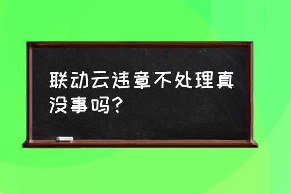 开共享汽车扣分不处理可以吗 联动云违章不处理真没事吗？