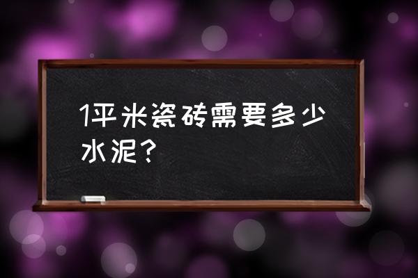 瓷砖每平方用多少水泥 1平米瓷砖需要多少水泥？