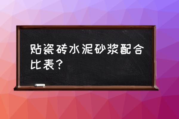 铺瓷砖用什么型号水泥和沙子 贴瓷砖水泥砂浆配合比表？