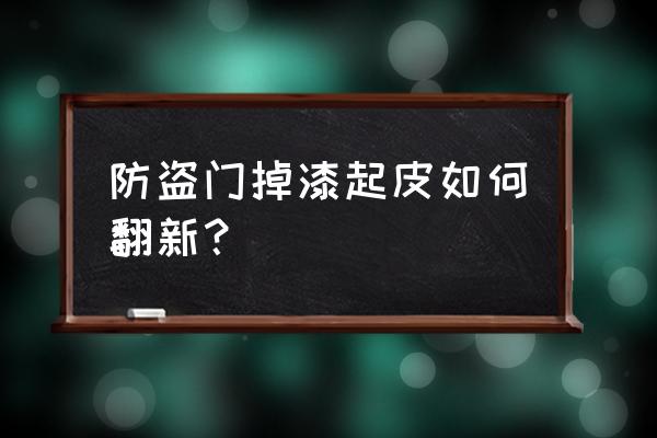 如何调防盗门油漆 防盗门掉漆起皮如何翻新？