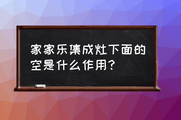 家家乐集成灶是几线品牌 家家乐集成灶下面的空是什么作用？