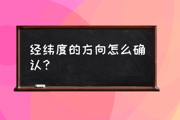 经纬线如何判断方位 经纬度的方向怎么确认？