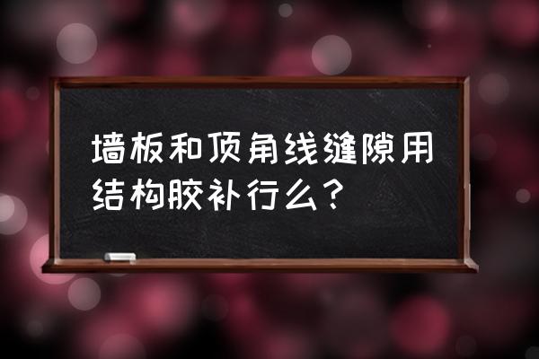 集成钻板和边条怎么连接吊顶 墙板和顶角线缝隙用结构胶补行么？