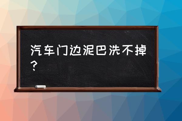 汽车门边踩脏了怎么清理 汽车门边泥巴洗不掉？