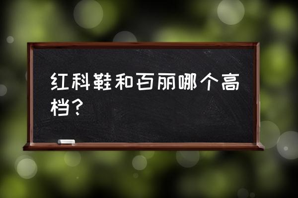 百丽鞋属于一线品牌吗 红科鞋和百丽哪个高档？