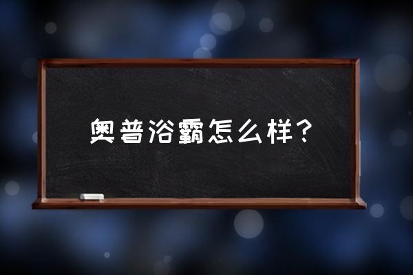 大伙对奥普浴霸评价怎么样 奥普浴霸怎么样？