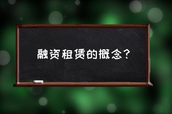 融资租赁主要谈什么意思 融资租赁的概念？