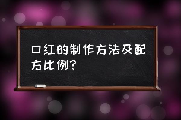 口红一般是什么材料做的 口红的制作方法及配方比例？