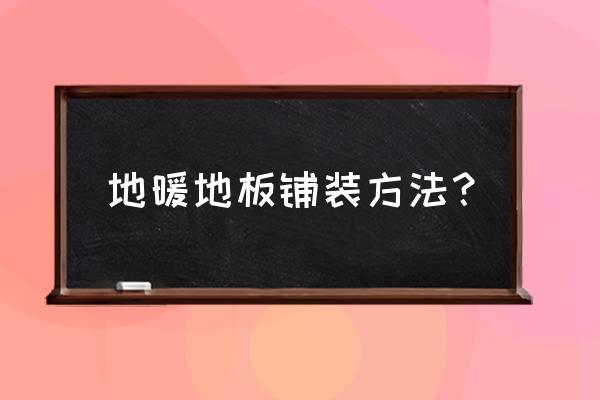 锁扣的地暖地板怎么安装的 地暖地板铺装方法？