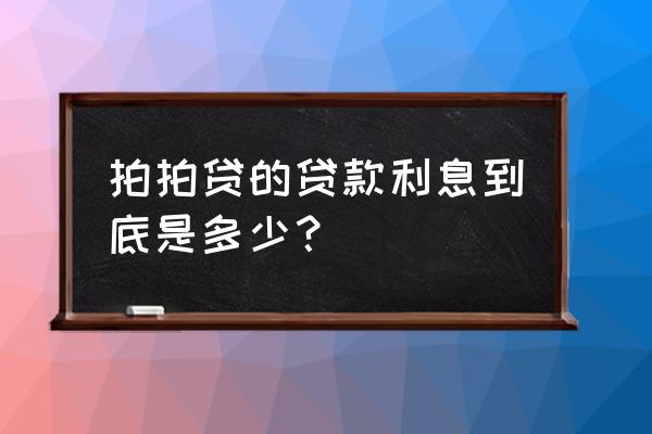 拍拍贷年利率怎么算得 拍拍贷的贷款利息到底是多少？