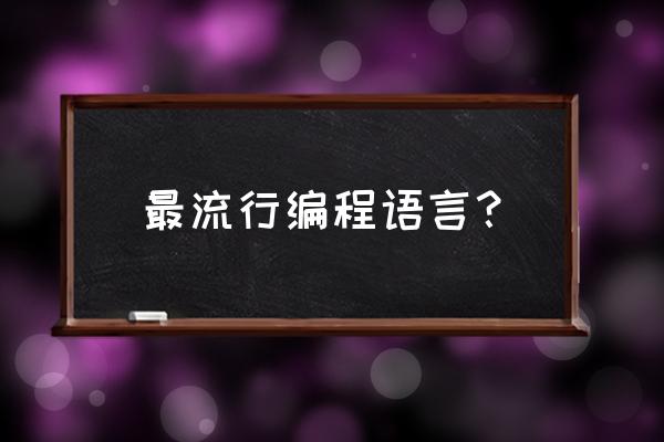 目前什么编程语言最流行 最流行编程语言？