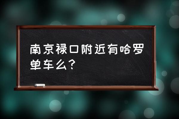 南京共享单车有哪几个 南京禄口附近有哈罗单车么？