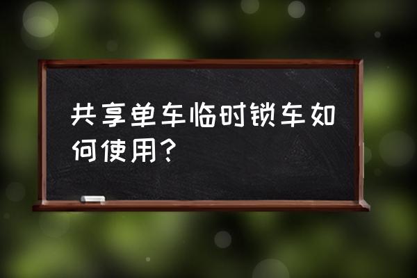 摩拜单车能自动上锁吗 共享单车临时锁车如何使用？