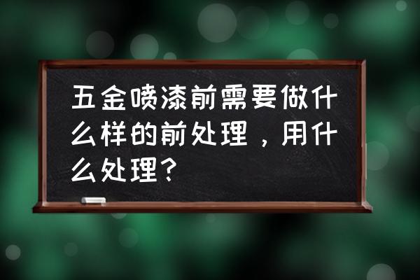 五金件喷粉前处理有几种方法 五金喷漆前需要做什么样的前处理，用什么处理？