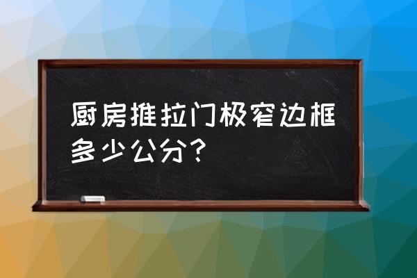 铝镁合金推拉门边框几厘米 厨房推拉门极窄边框多少公分？