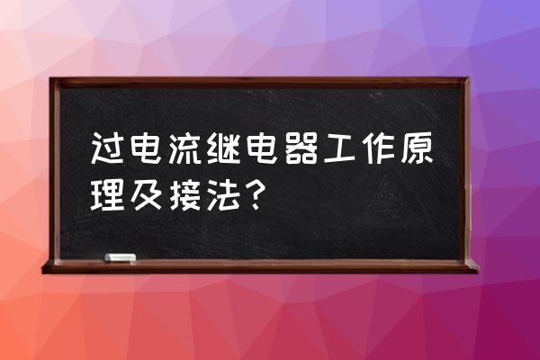 过电流继电器的作用是什么 过电流继电器工作原理及接法？