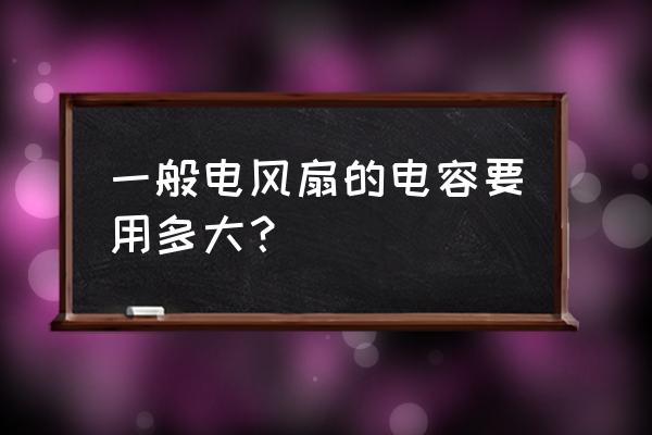 杨子电风扇电容多大 一般电风扇的电容要用多大？