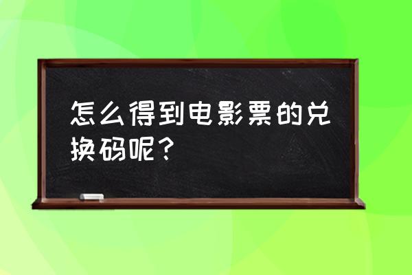 美团猫眼总换码在哪换 怎么得到电影票的兑换码呢？