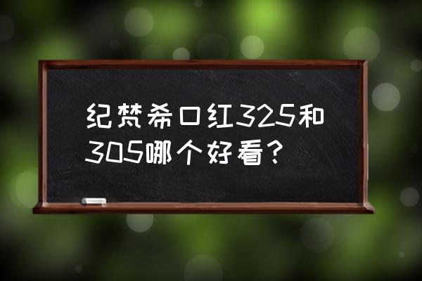 纪梵希口红有325吗 纪梵希口红325和305哪个好看？