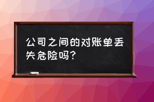 企业银行对账单丢了严重吗 公司之间的对账单丢失危险吗？