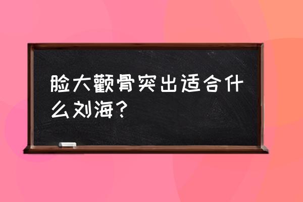 颧骨高的剪什么刘海 脸大颧骨突出适合什么刘海？