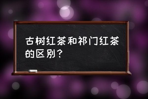 永康大寒山茶叶是由于什么土壤 古树红茶和祁门红茶的区别？