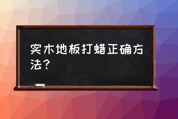 木地板怎麽清洁打蜡 实木地板打蜡正确方法？