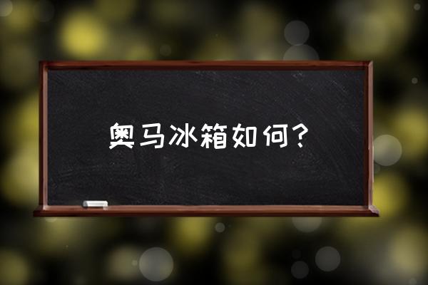 奥马冰箱能买吗 奥马冰箱如何？