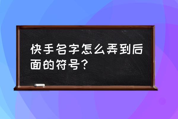 快手添加个人介绍 快手名字怎么弄到后面的符号？