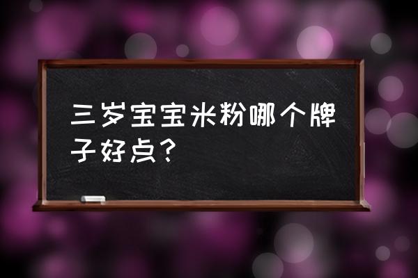 3岁宝宝米糊的做法大全 三岁宝宝米粉哪个牌子好点？