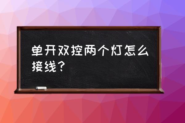 入门双控灯开关接法 单开双控两个灯怎么接线？