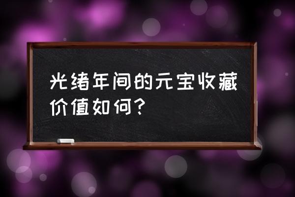 人民币十珍经典纪念套装 光绪年间的元宝收藏价值如何？