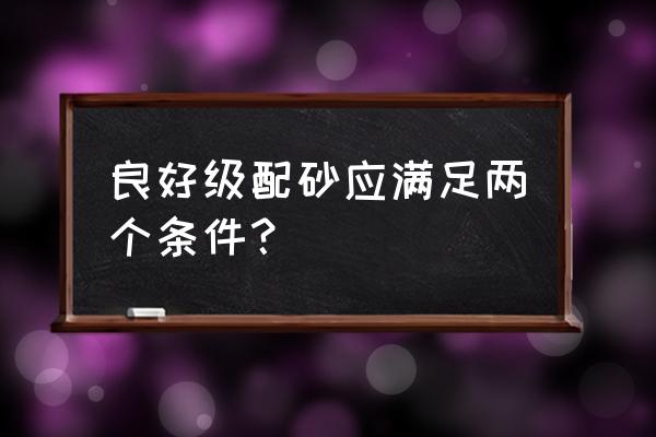 试拌混凝土中砂越细越好正确吗 良好级配砂应满足两个条件？