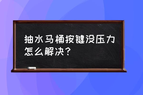 马桶按了没反应 抽水马桶按键没压力怎么解决？