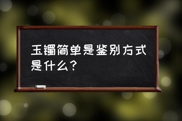 初学者怎样选和田玉手镯 玉镯简单是鉴别方式是什么？