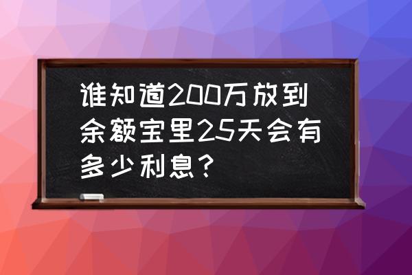 余额宝200w每天的收益是怎么算的 谁知道200万放到余额宝里25天会有多少利息？